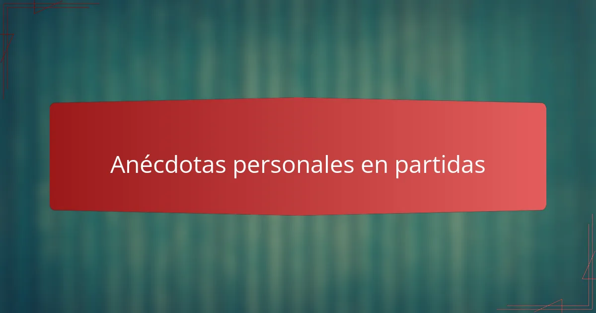 Anécdotas personales en partidas