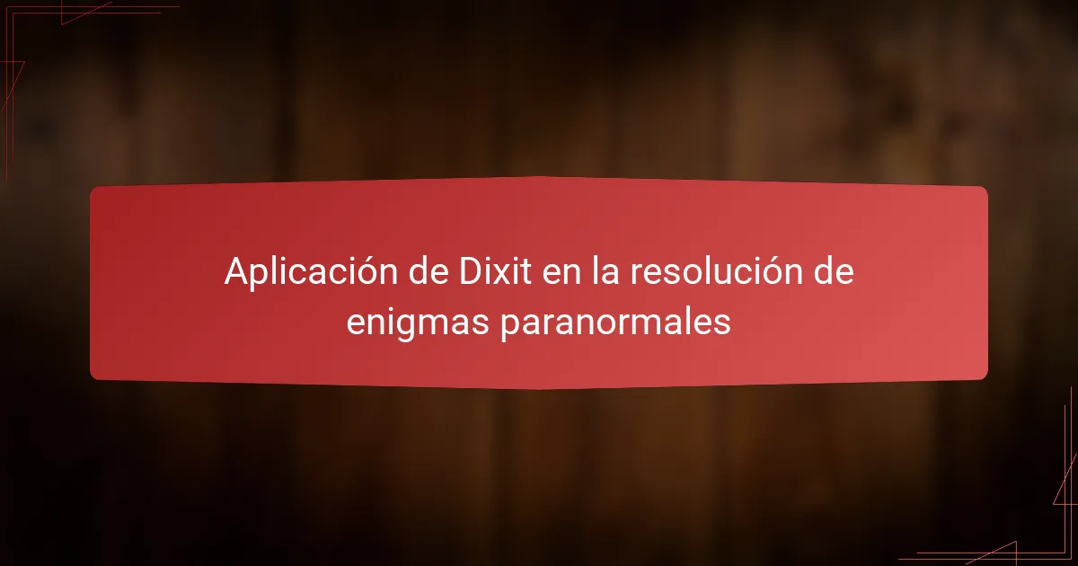 Aplicación de Dixit en la resolución de enigmas paranormales