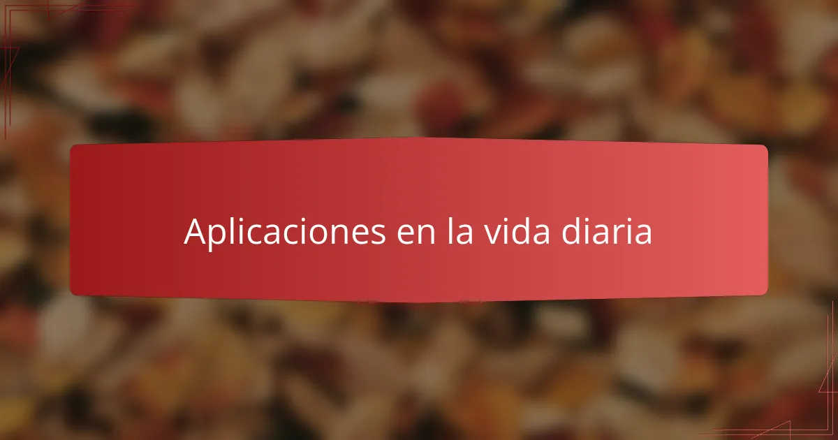 Aplicaciones en la vida diaria