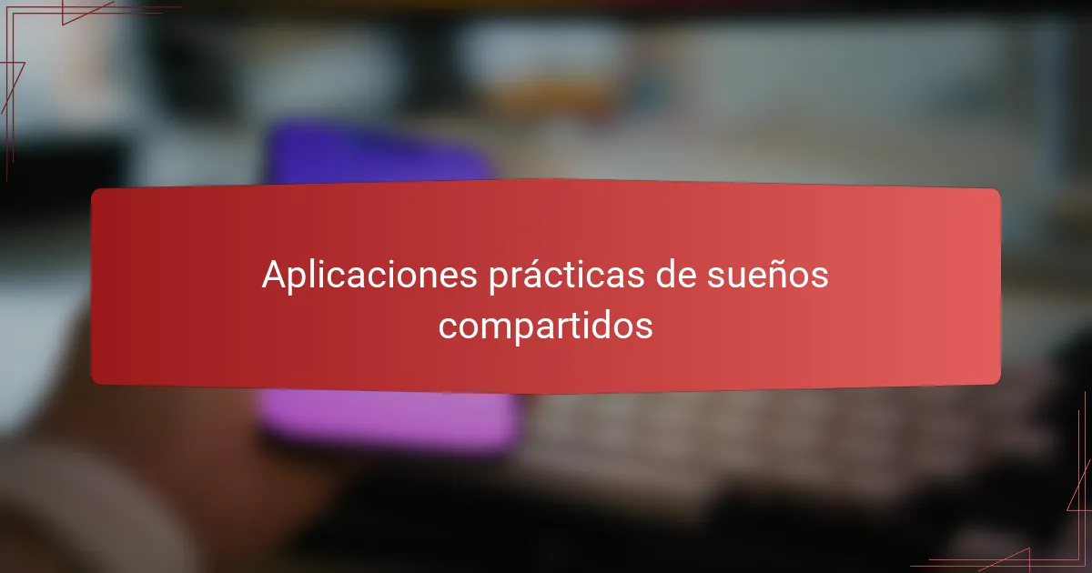 Aplicaciones prácticas de sueños compartidos