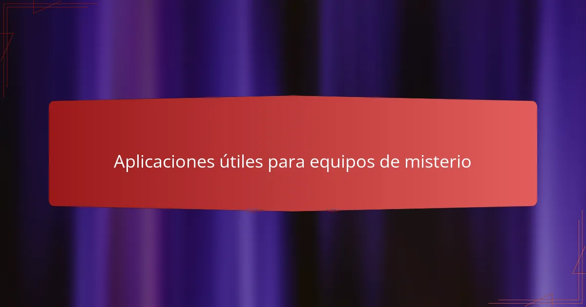 Aplicaciones útiles para equipos de misterio