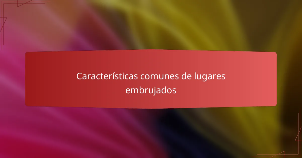 Características comunes de lugares embrujados