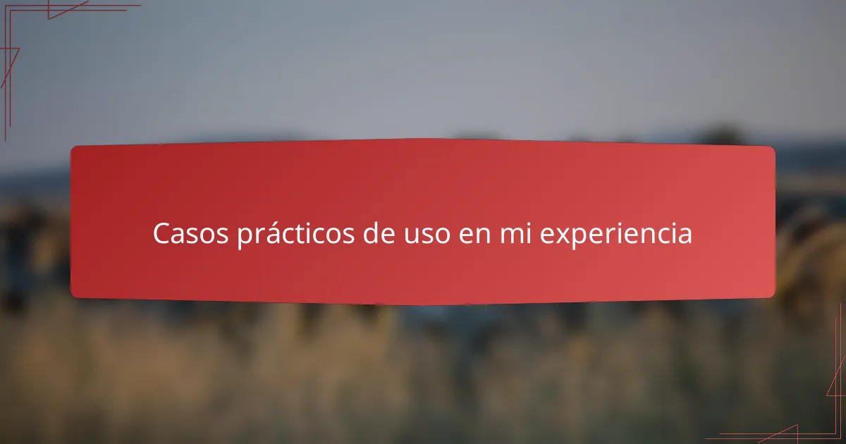 Casos prácticos de uso en mi experiencia