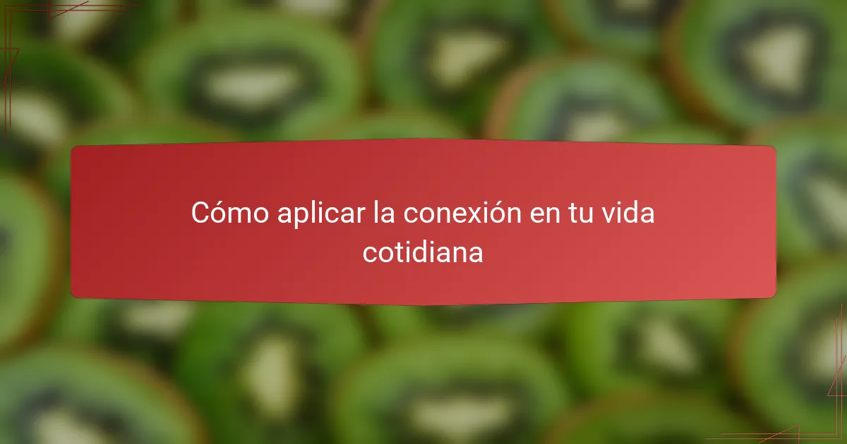 Cómo aplicar la conexión en tu vida cotidiana