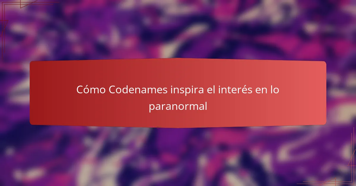 Cómo Codenames inspira el interés en lo paranormal