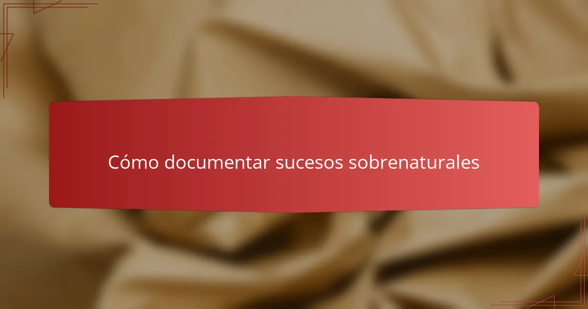 Cómo documentar sucesos sobrenaturales