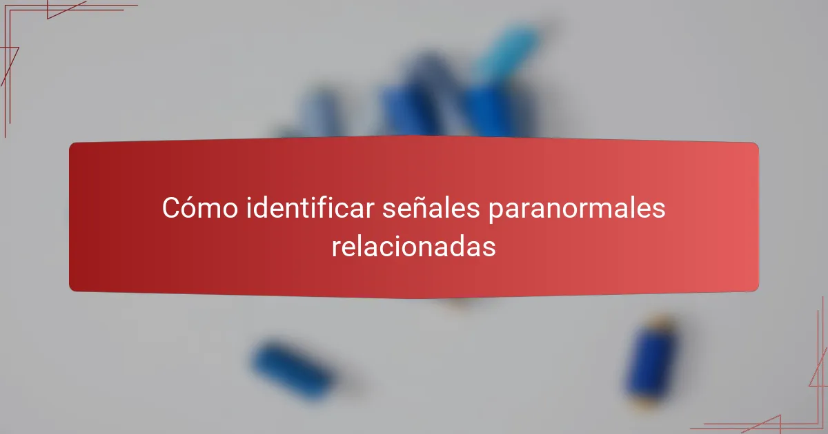 Cómo identificar señales paranormales relacionadas