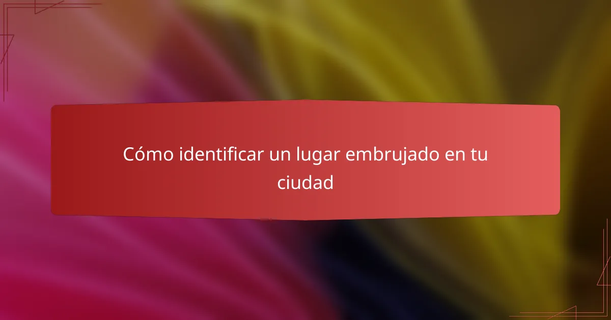 Cómo identificar un lugar embrujado en tu ciudad
