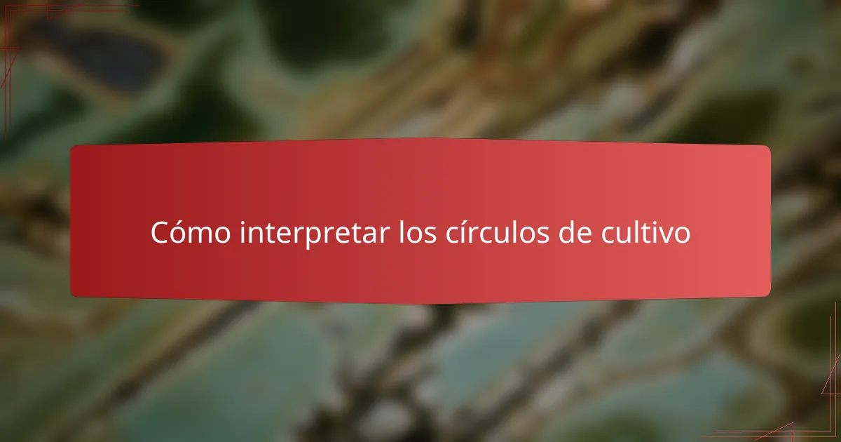 Cómo interpretar los círculos de cultivo
