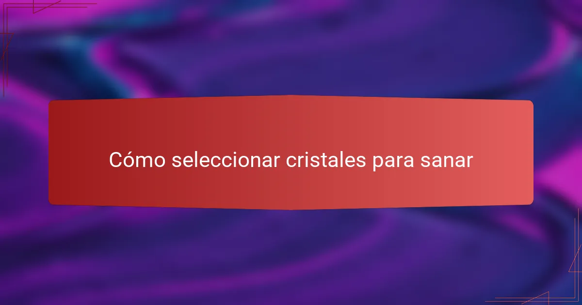 Cómo seleccionar cristales para sanar