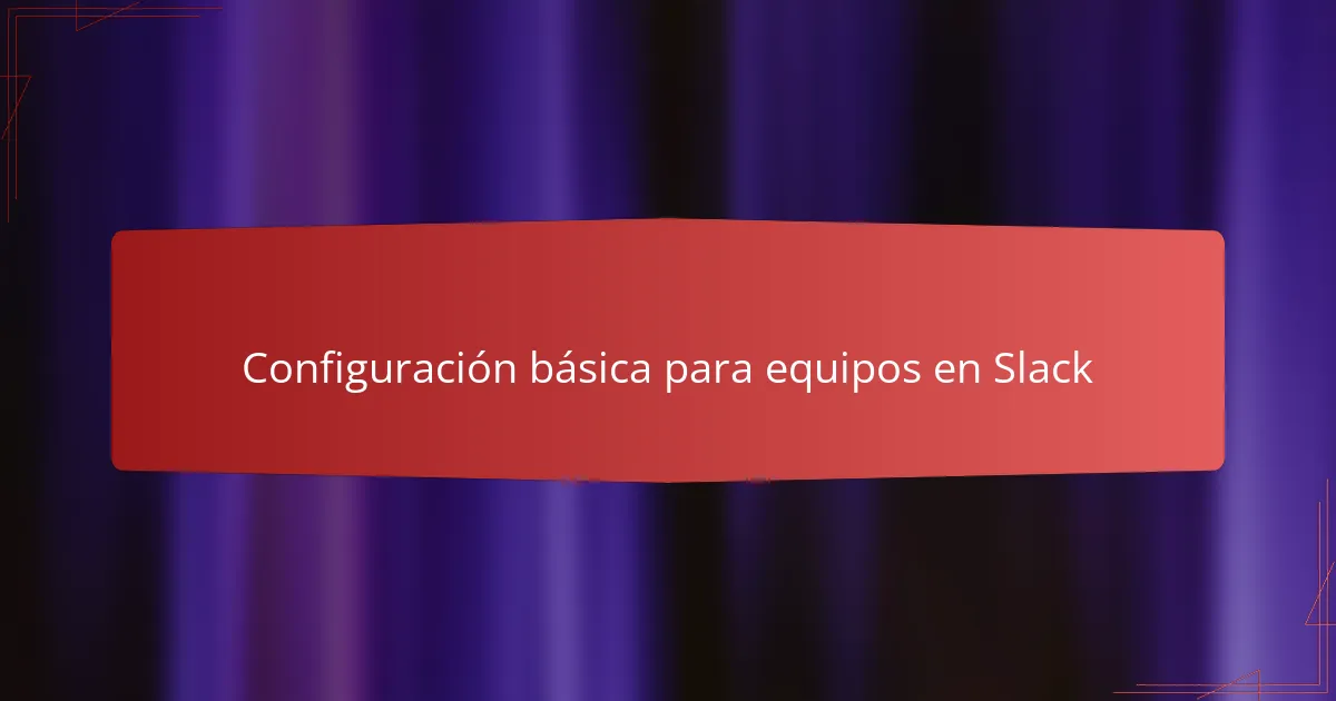Configuración básica para equipos en Slack