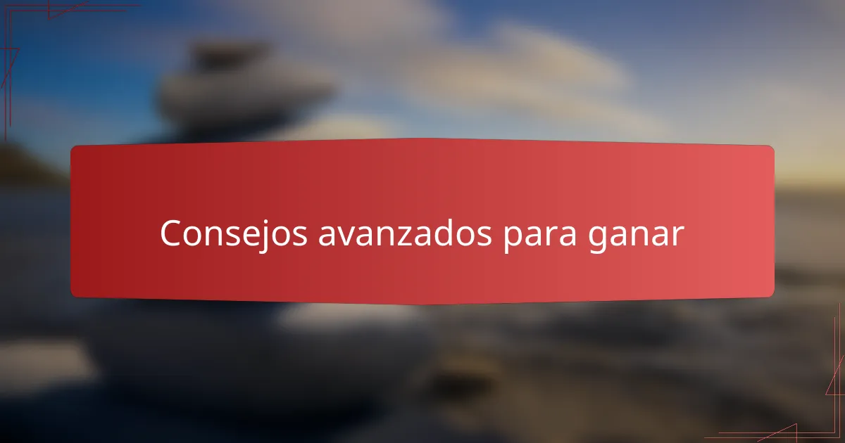 Consejos avanzados para ganar
