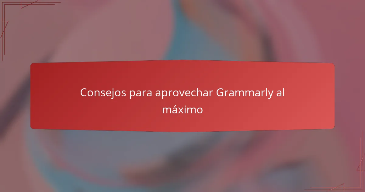 Consejos para aprovechar Grammarly al máximo