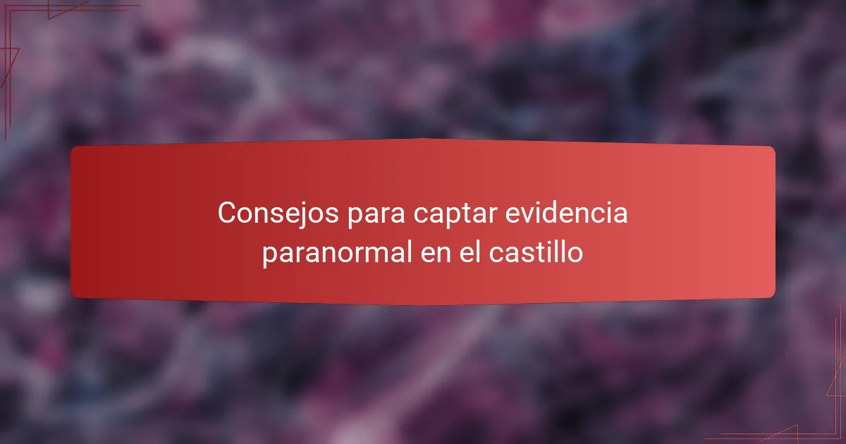 Consejos para captar evidencia paranormal en el castillo