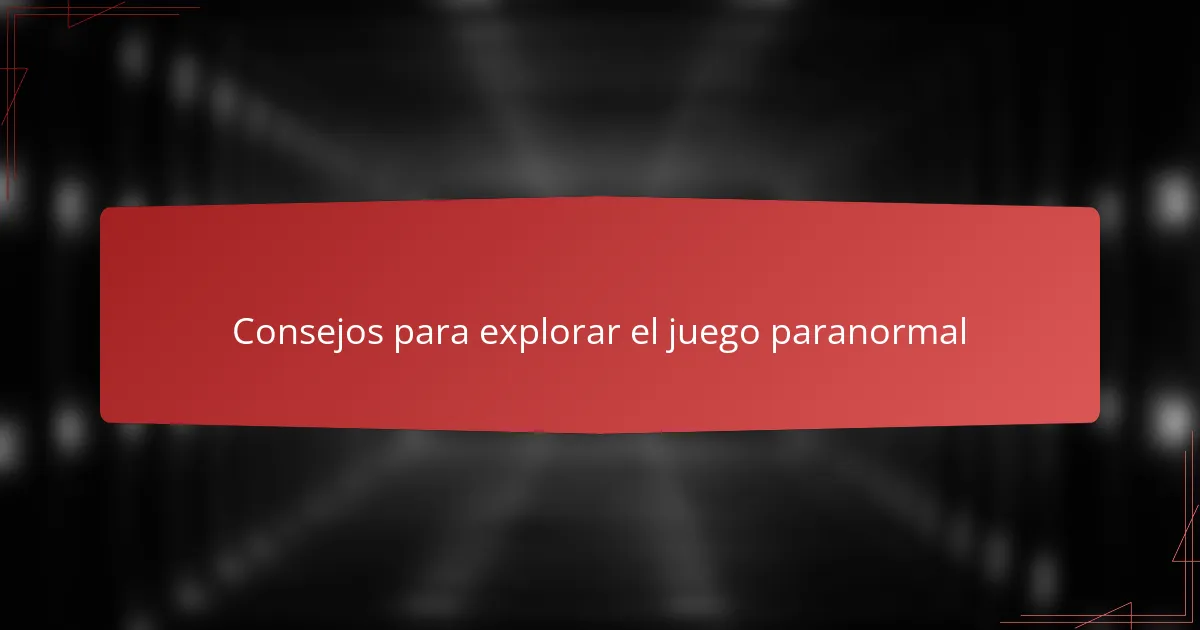 Consejos para explorar el juego paranormal