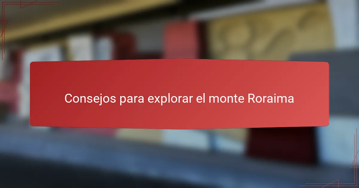 Consejos para explorar el monte Roraima