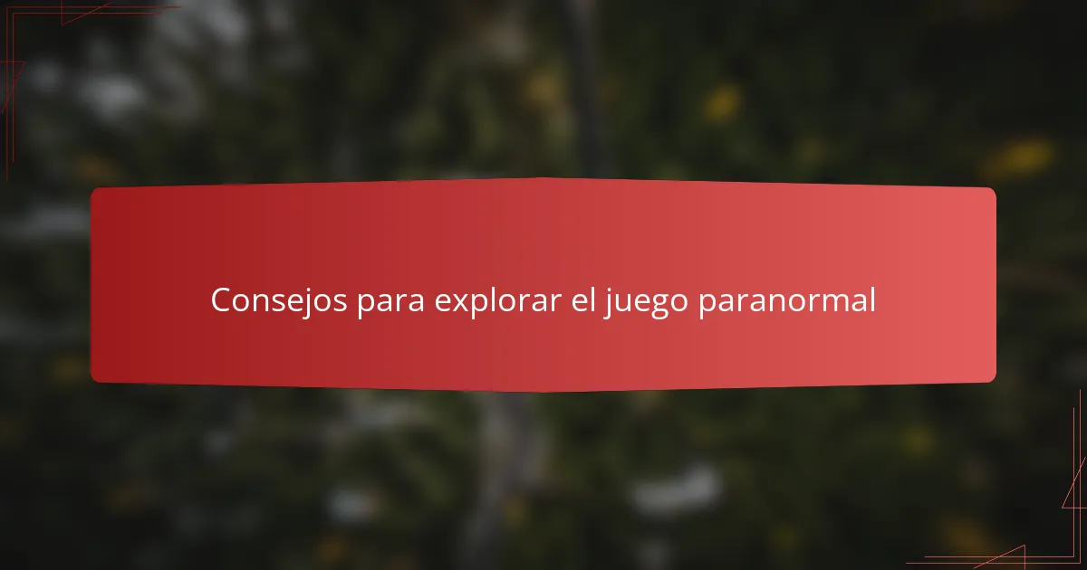 Consejos para explorar el juego paranormal