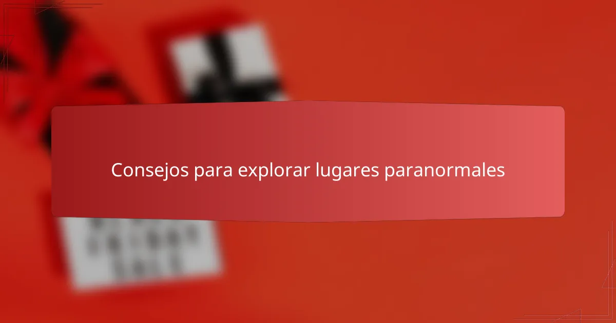 Consejos para explorar lugares paranormales