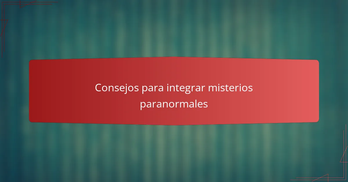 Consejos para integrar misterios paranormales