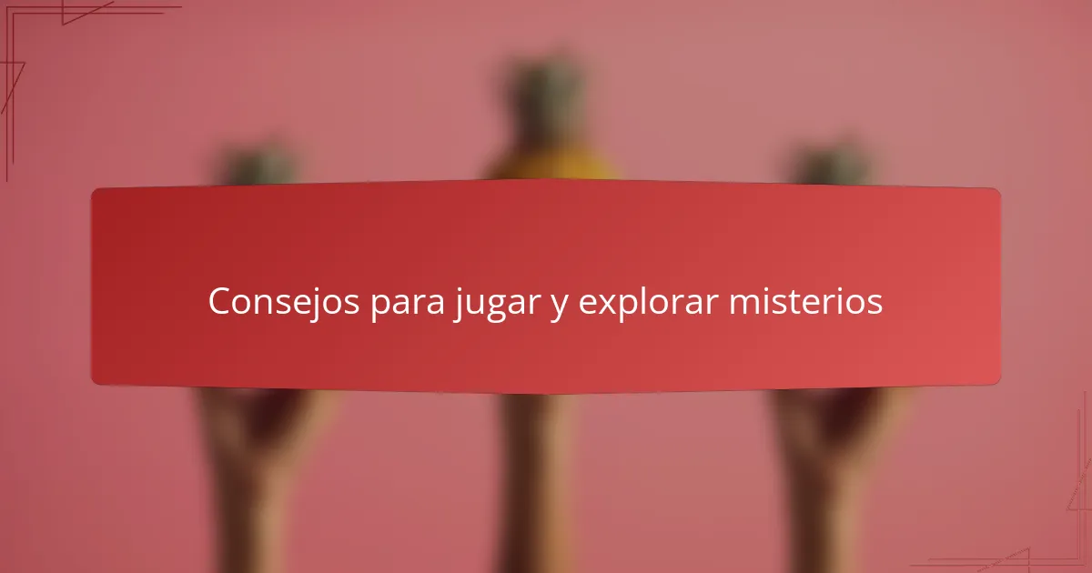 Consejos para jugar y explorar misterios