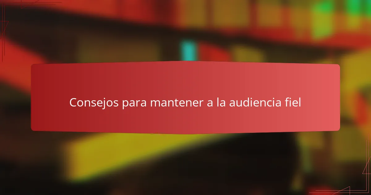 Consejos para mantener a la audiencia fiel