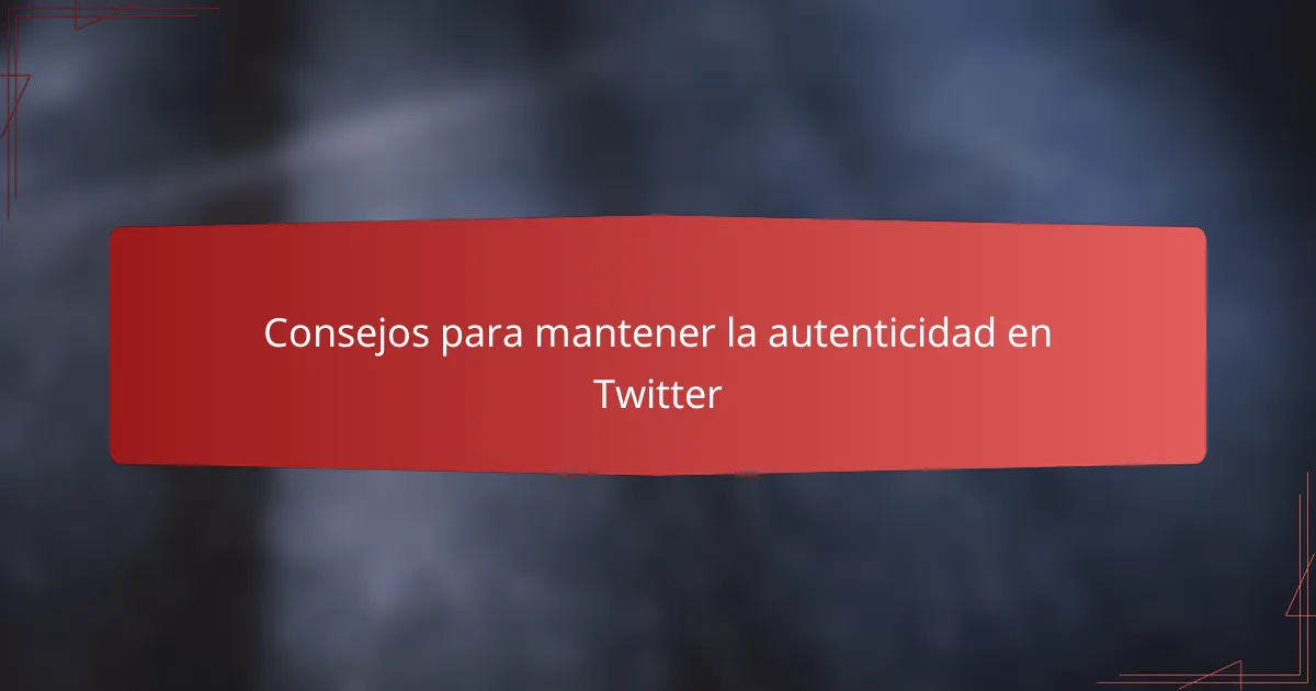 Consejos para mantener la autenticidad en Twitter