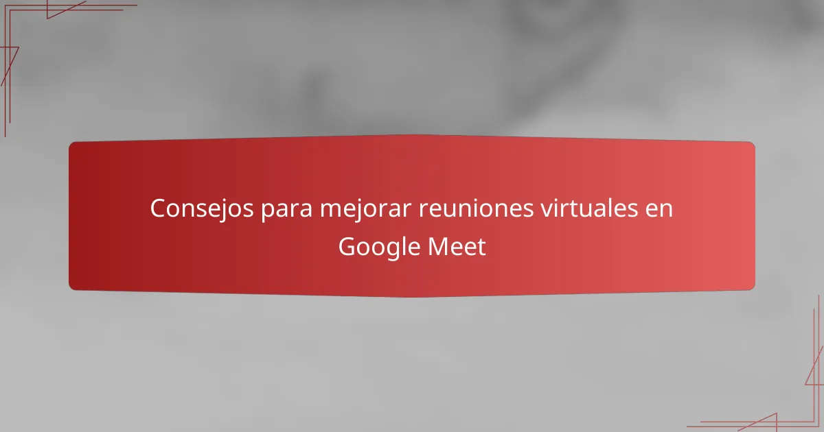 Consejos para mejorar reuniones virtuales en Google Meet