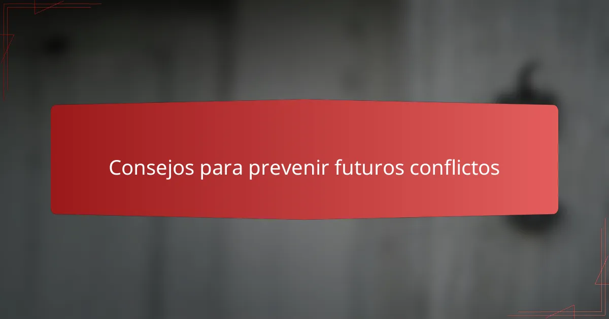 Consejos para prevenir futuros conflictos
