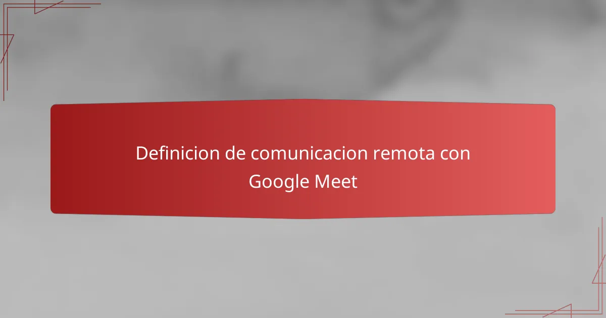 Definicion de comunicacion remota con Google Meet