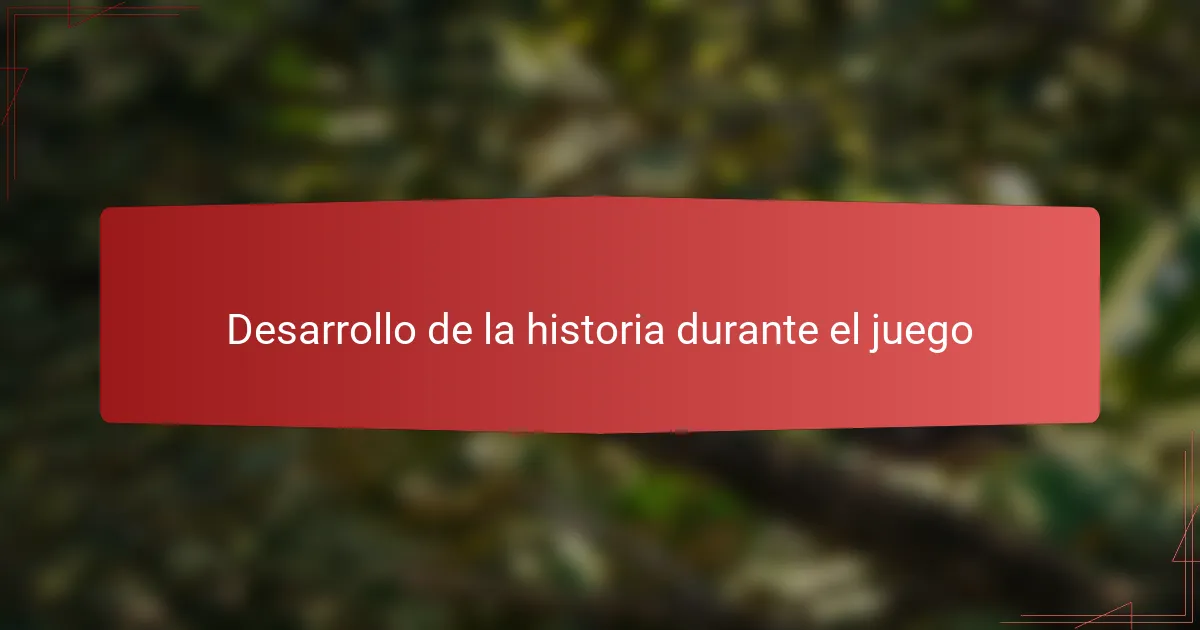 Desarrollo de la historia durante el juego