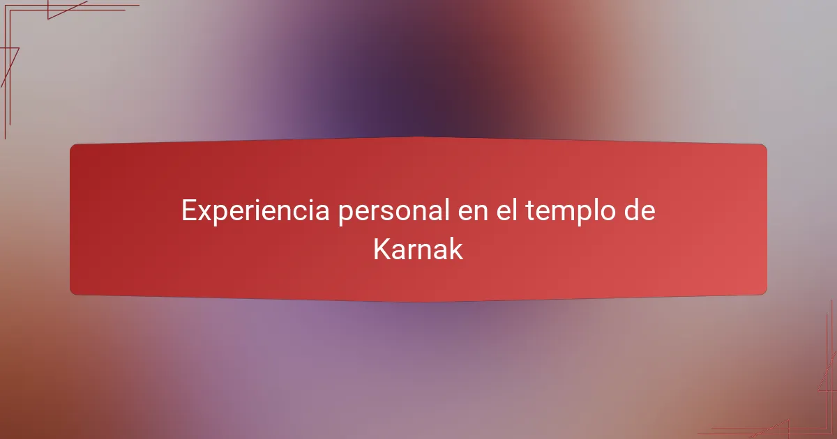 Experiencia personal en el templo de Karnak