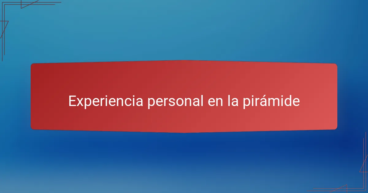 Experiencia personal en la pirámide