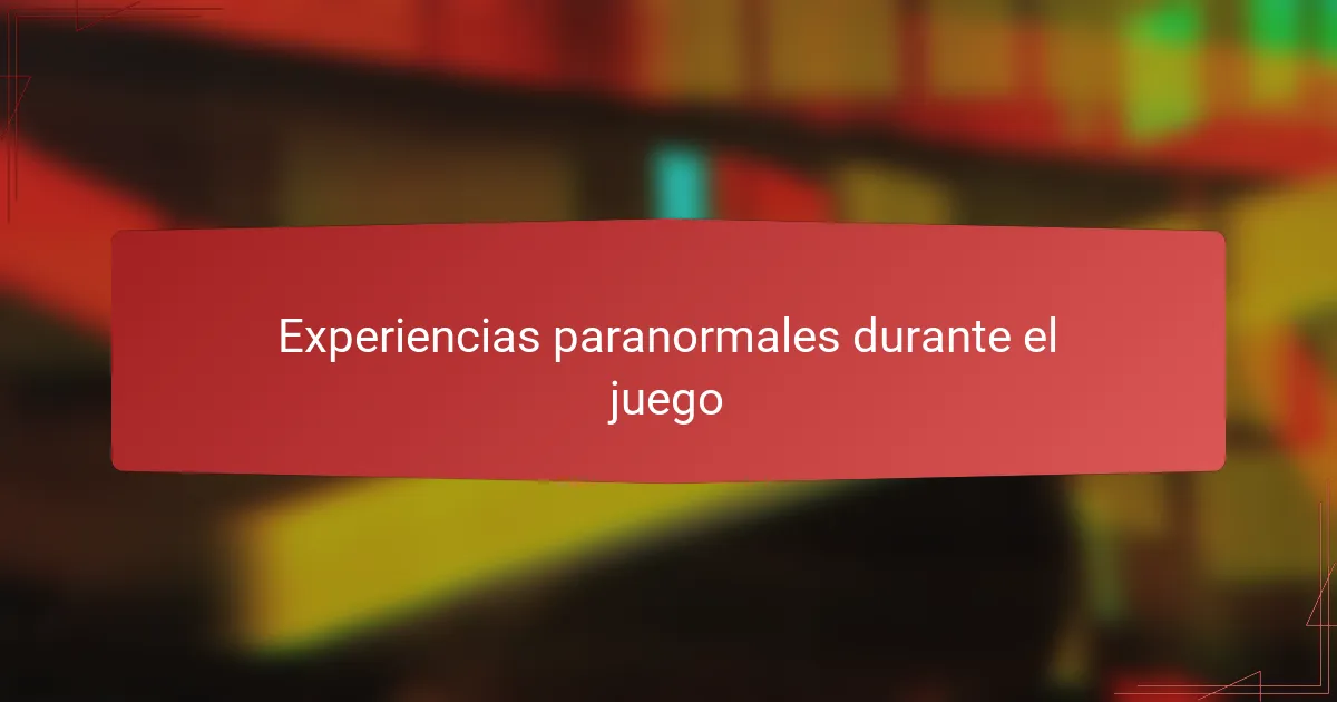 Experiencias paranormales durante el juego