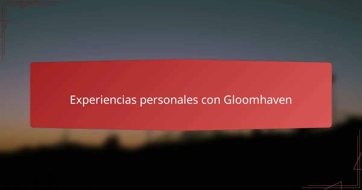 Experiencias personales con Gloomhaven