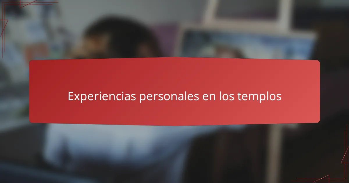 Experiencias personales en los templos