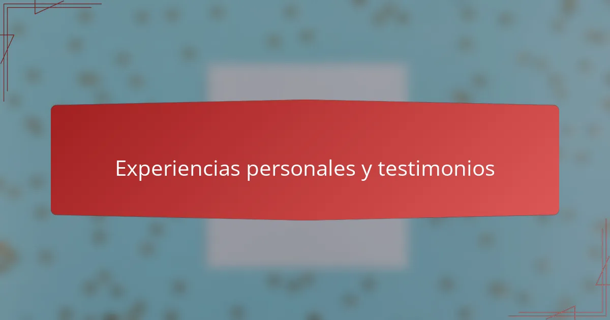 Experiencias personales y testimonios