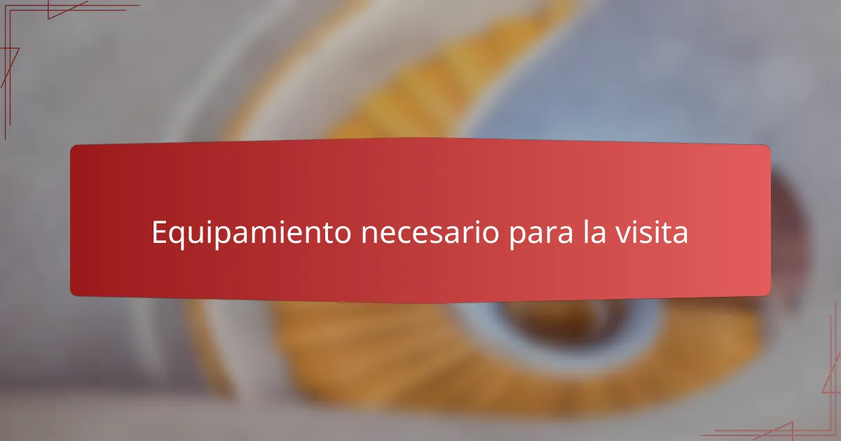 Equipamiento necesario para la visita