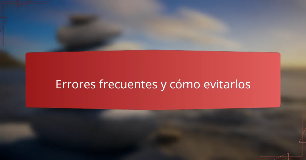 Errores frecuentes y cómo evitarlos