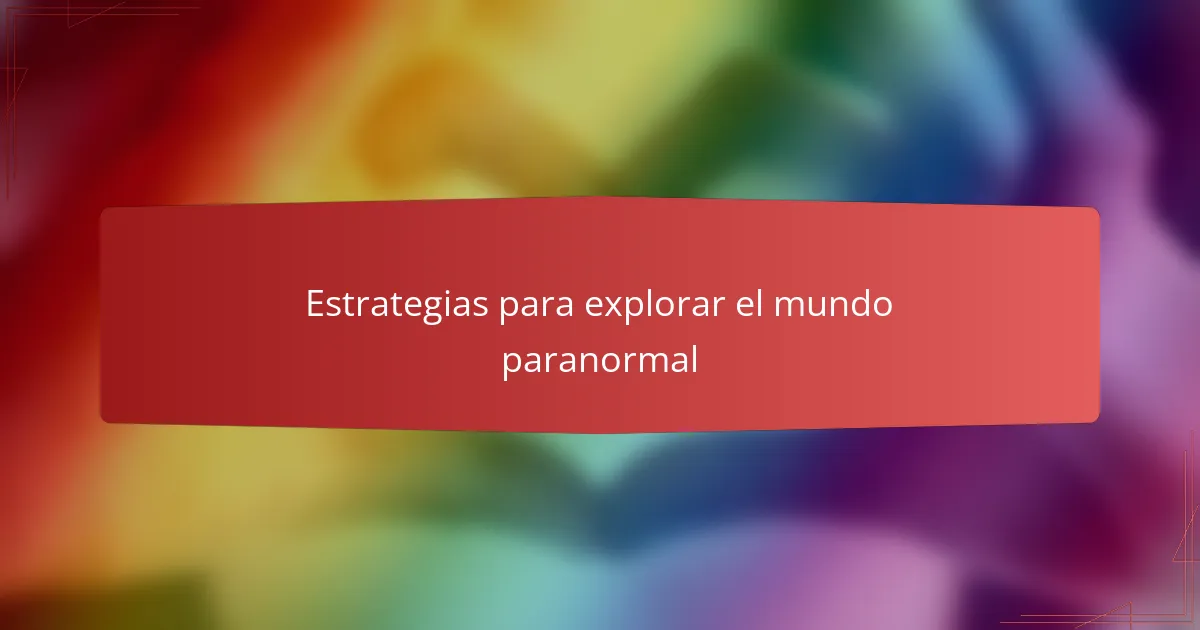 Estrategias para explorar el mundo paranormal