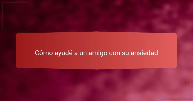 Cómo ayudé a un amigo con su ansiedad