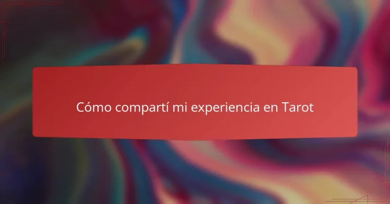 Cómo compartí mi experiencia en Tarot
