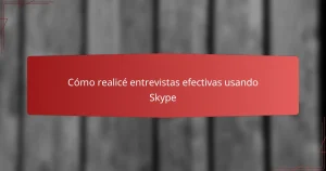 Cómo realicé entrevistas efectivas usando Skype