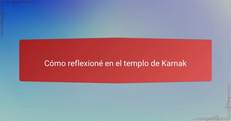 Cómo reflexioné en el templo de Karnak