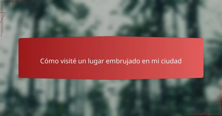 Cómo visité un lugar embrujado en mi ciudad