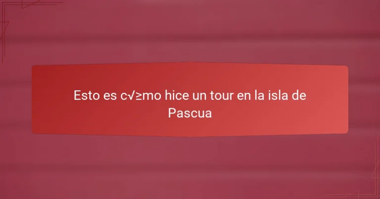 Esto es cómo hice un tour en la isla de Pascua