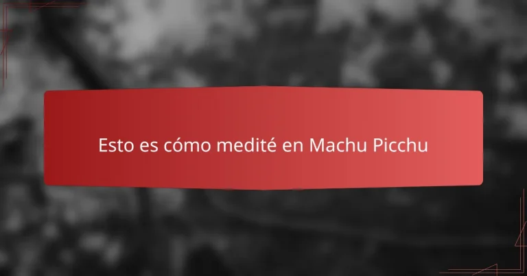Esto es cómo medité en Machu Picchu