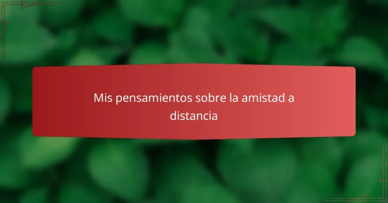 Mis pensamientos sobre la amistad a distancia