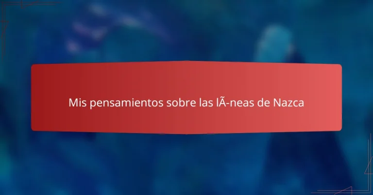 Mis pensamientos sobre las líneas de Nazca