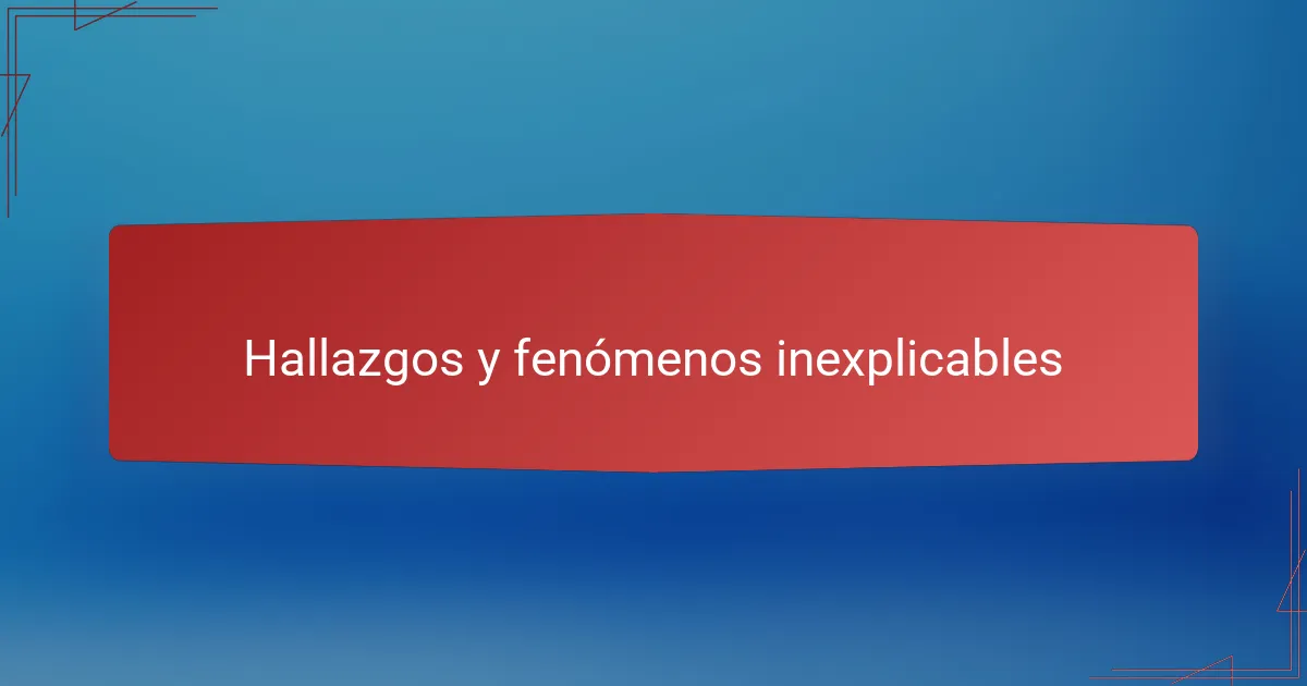 Hallazgos y fenómenos inexplicables