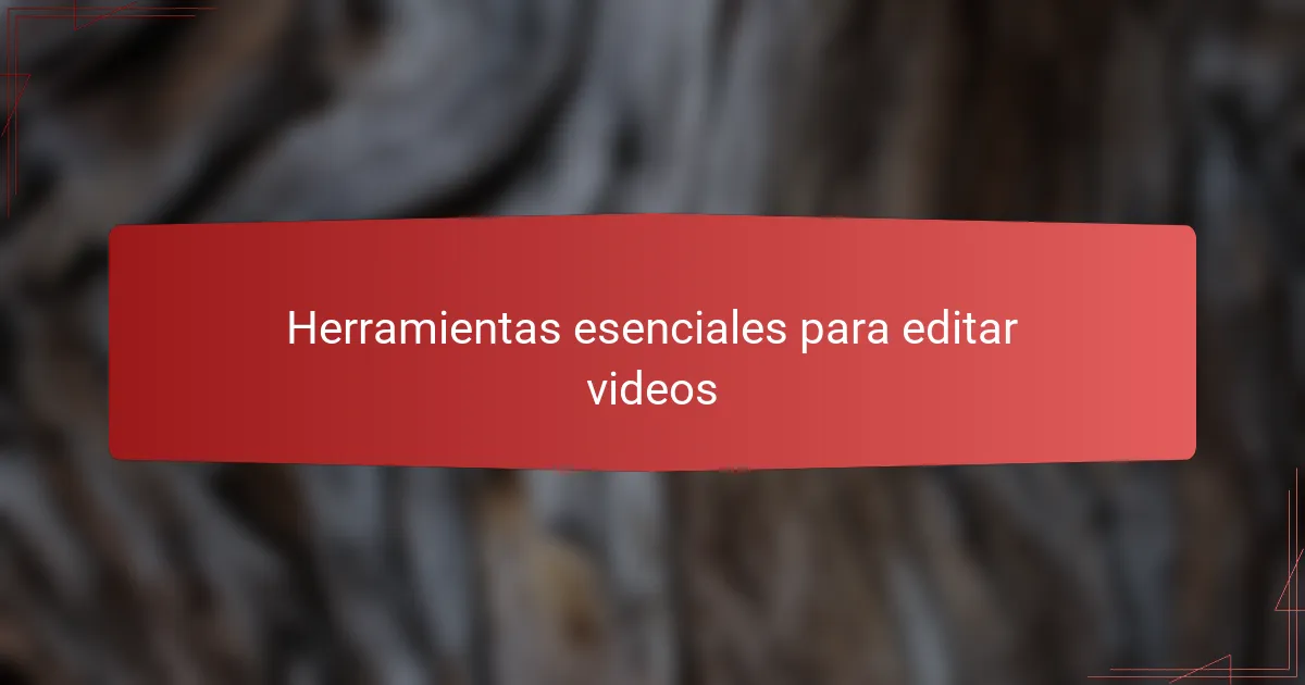 Herramientas esenciales para editar videos